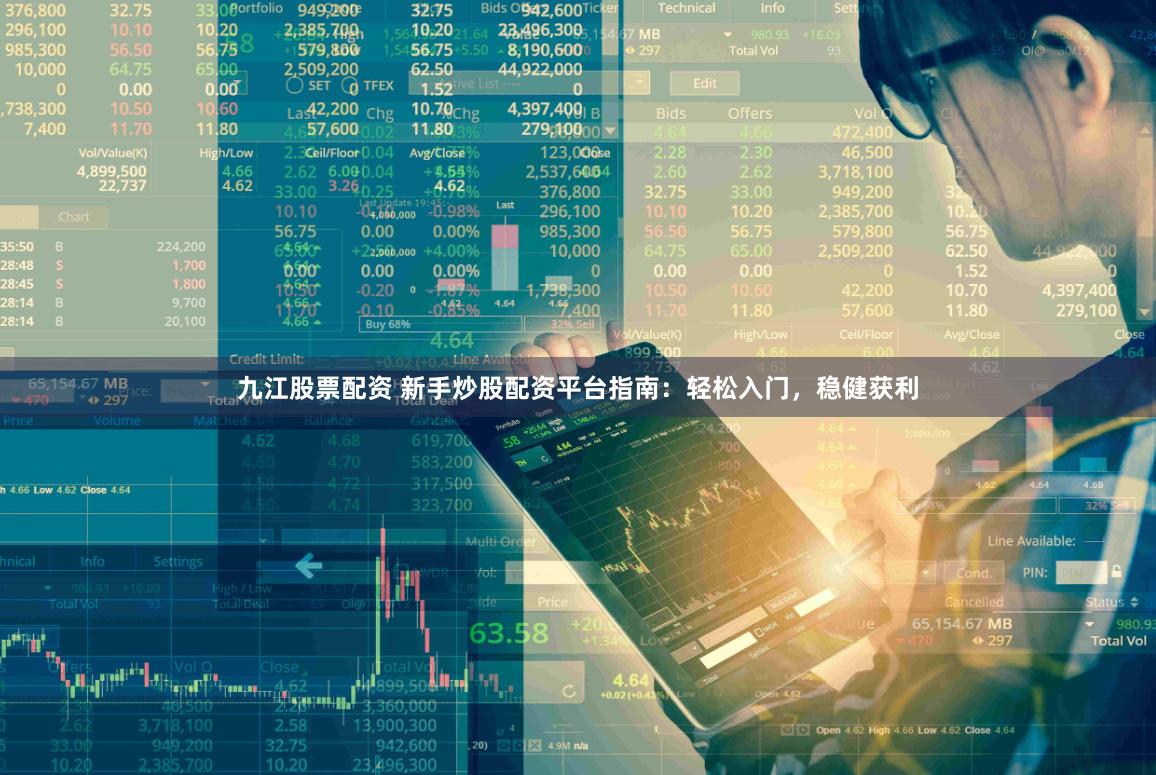 九江股票配资 新手炒股配资平台指南：轻松入门，稳健获利