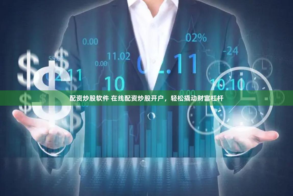 配资炒股软件 在线配资炒股开户，轻松撬动财富杠杆