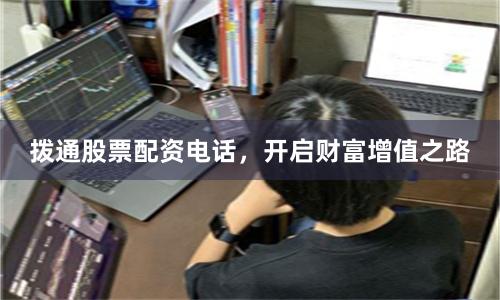 拨通股票配资电话，开启财富增值之路