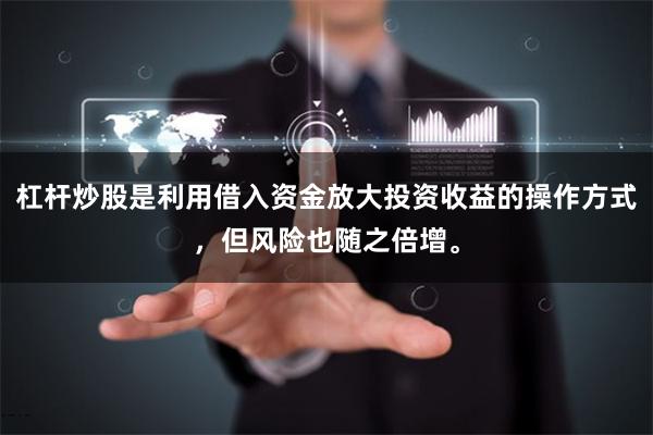 杠杆炒股是利用借入资金放大投资收益的操作方式，但风险也随之倍增。