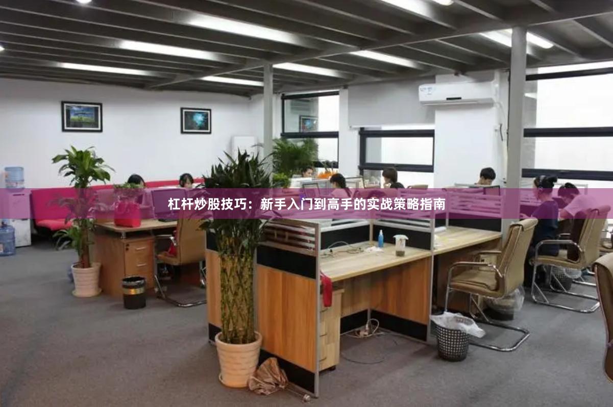 杠杆炒股技巧：新手入门到高手的实战策略指南