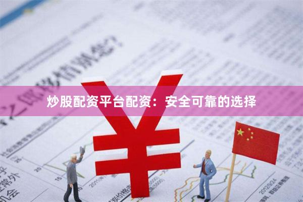 炒股配资平台配资:安全可靠的选择